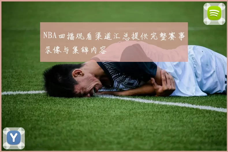 NBA回播观看渠道汇总提供完整赛事录像与集锦内容