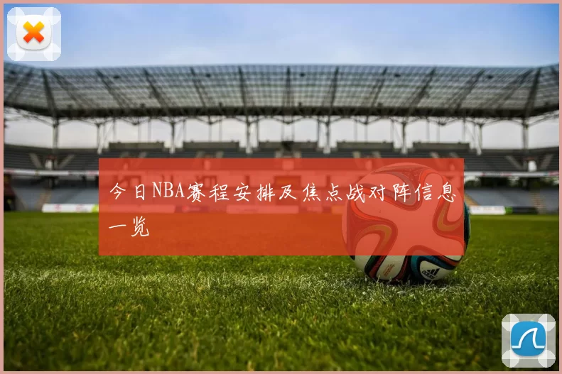 今日NBA赛程安排及焦点战对阵信息一览