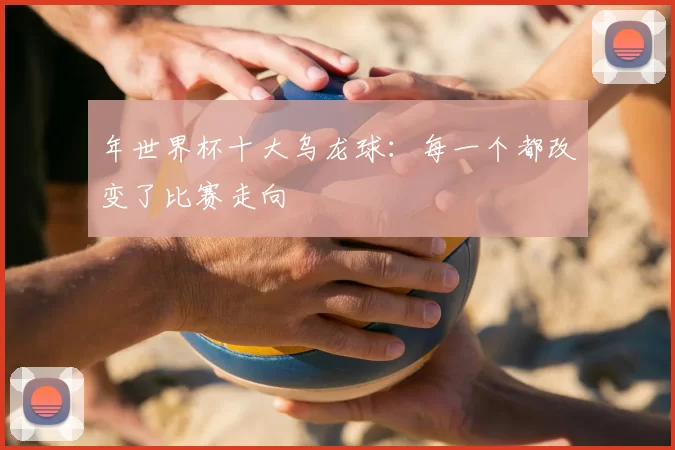 年世界杯十大乌龙球：每一个都改变了比赛走向