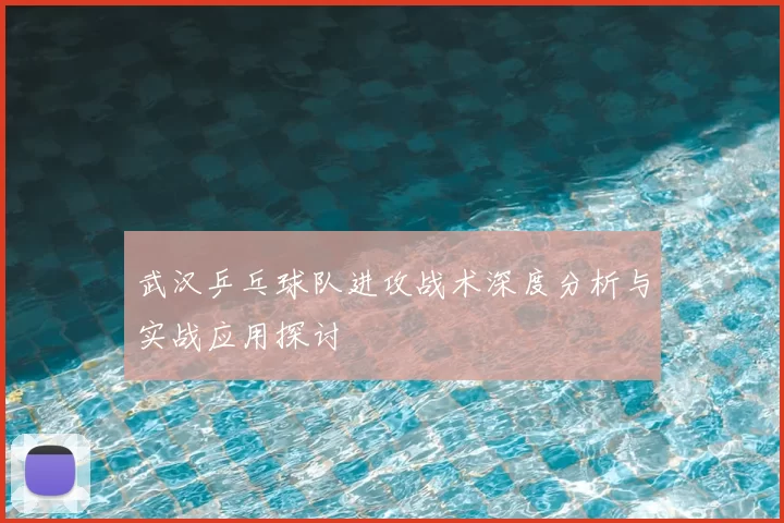 武汉乒乓球队进攻战术深度分析与实战应用探讨