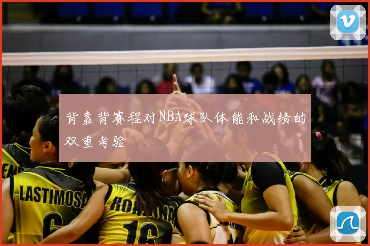 背靠背赛程对NBA球队体能和战绩的双重考验