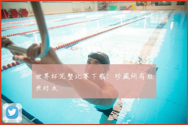 世界杯完整比赛下载:珍藏所有经典对决