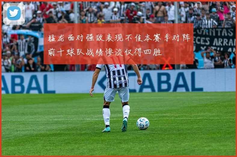 猛龙面对强敌表现不佳本赛季对阵前十球队战绩惨淡仅得四胜