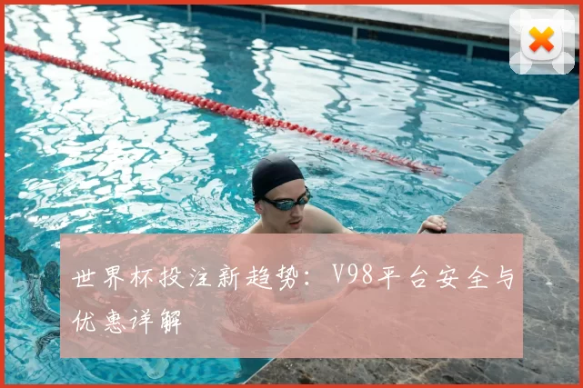 世界杯投注新趋势:V98平台安全与优惠详解