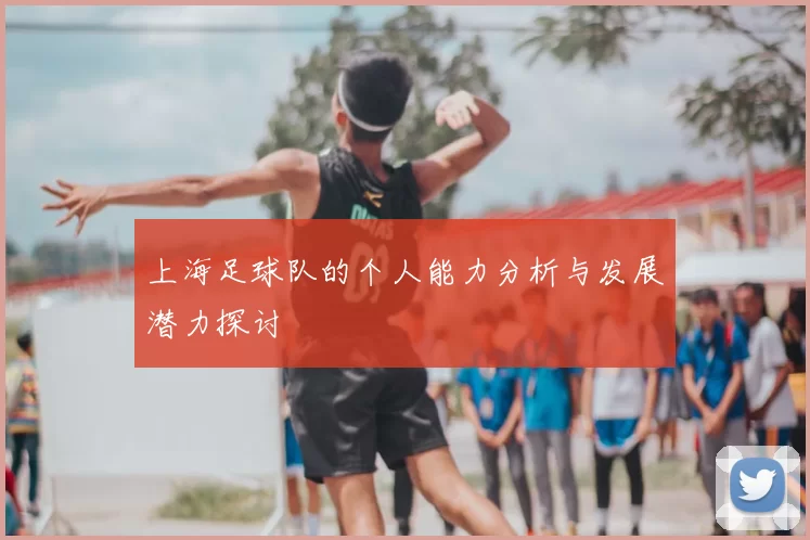 上海足球队的个人能力分析与发展潜力探讨