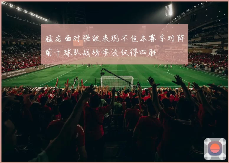 猛龙面对强敌表现不佳本赛季对阵前十球队战绩惨淡仅得四胜